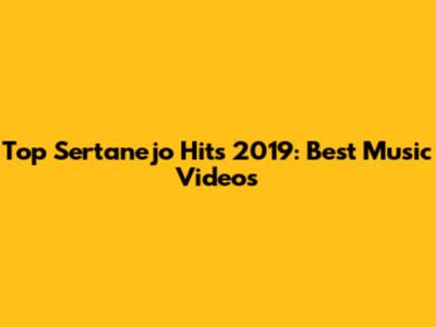Top Sertanejo Hits 2019: Best Music Videos