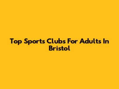 Top Sports Clubs For Adults In Bristol