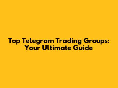 Top Telegram Trading Groups: Your Ultimate Guide