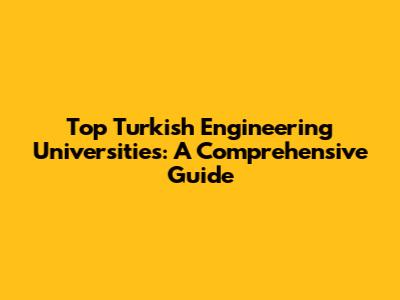 Top Turkish Engineering Universities: A Comprehensive Guide