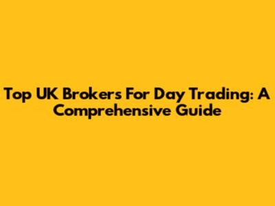 Top UK Brokers For Day Trading: A Comprehensive Guide