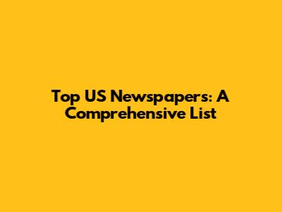 Top US Newspapers: A Comprehensive List