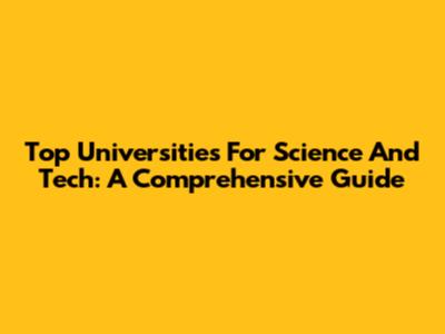 Top Universities For Science And Tech: A Comprehensive Guide