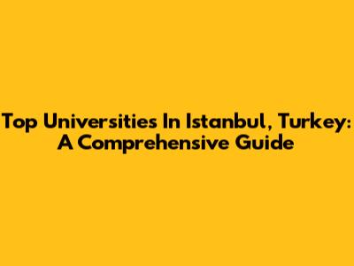 Top Universities In Istanbul, Turkey: A Comprehensive Guide
