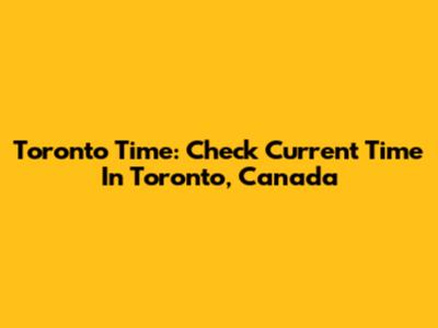 Toronto Time: Check Current Time In Toronto, Canada