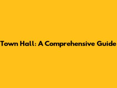 Town Hall: A Comprehensive Guide