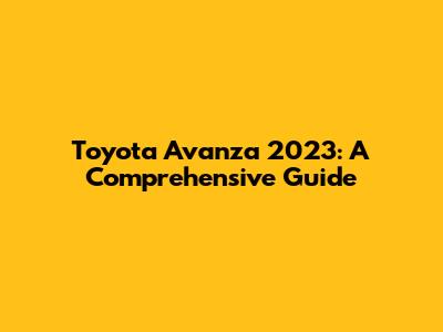 Toyota Avanza 2023: A Comprehensive Guide