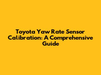 Toyota Yaw Rate Sensor Calibration: A Comprehensive Guide