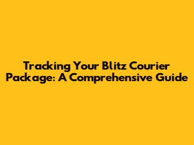 Tracking Your Blitz Courier Package: A Comprehensive Guide