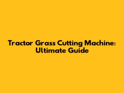 Tractor Grass Cutting Machine: Ultimate Guide