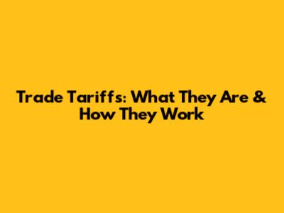 Trade Tariffs: What They Are & How They Work