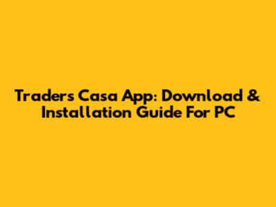 Traders Casa App: Download & Installation Guide For PC