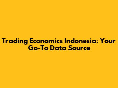 Trading Economics Indonesia: Your Go-To Data Source