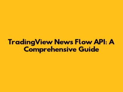 TradingView News Flow API: A Comprehensive Guide