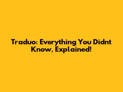 Traduo: Everything You Didn't Know, Explained!