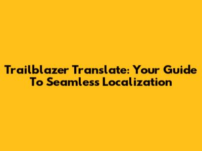 Trailblazer Translate: Your Guide To Seamless Localization