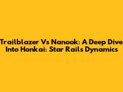 Trailblazer Vs Nanook: A Deep Dive Into Honkai: Star Rail's Dynamics
