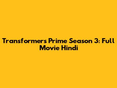 Transformers Prime Season 3: Full Movie Hindi