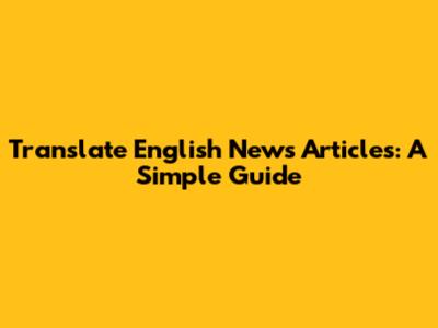 Translate English News Articles: A Simple Guide