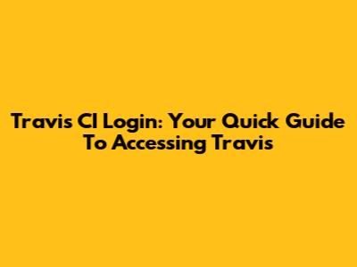 Travis CI Login: Your Quick Guide To Accessing Travis