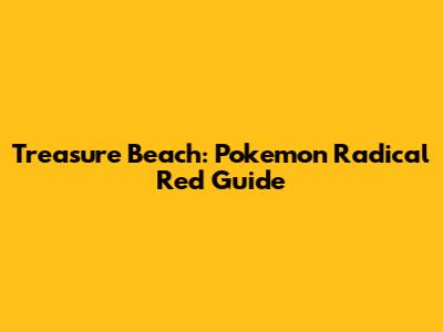 Treasure Beach: Pokemon Radical Red Guide