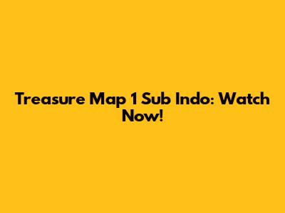 Treasure Map 1 Sub Indo: Watch Now!