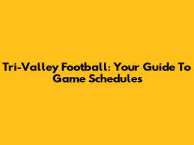 Tri-Valley Football: Your Guide To Game Schedules