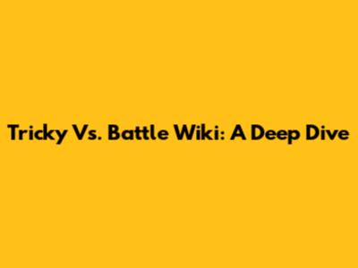 Tricky Vs. Battle Wiki: A Deep Dive