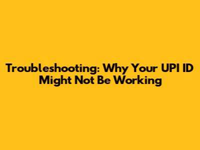 Troubleshooting: Why Your UPI ID Might Not Be Working