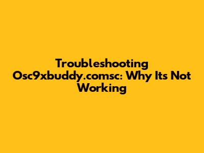 Troubleshooting Osc9xbuddy.comsc: Why It's Not Working