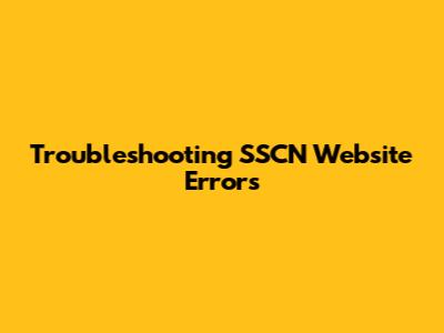 Troubleshooting SSCN Website Errors