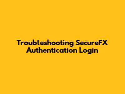 Troubleshooting SecureFX Authentication Login