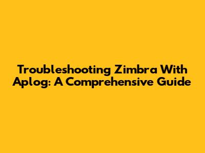 Troubleshooting Zimbra With Aplog: A Comprehensive Guide
