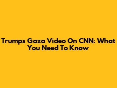 Trump's Gaza Video On CNN: What You Need To Know