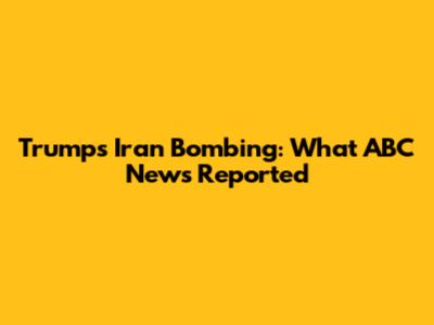 Trump's Iran Bombing: What ABC News Reported