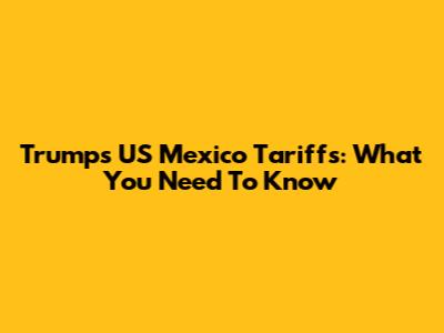Trump's US Mexico Tariffs: What You Need To Know
