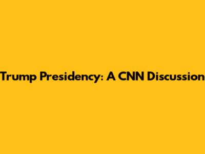 Trump Presidency: A CNN Discussion