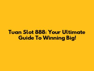 Tuan Slot 888: Your Ultimate Guide To Winning Big!