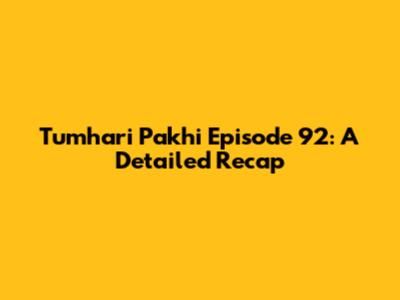 Tumhari Pakhi Episode 92: A Detailed Recap