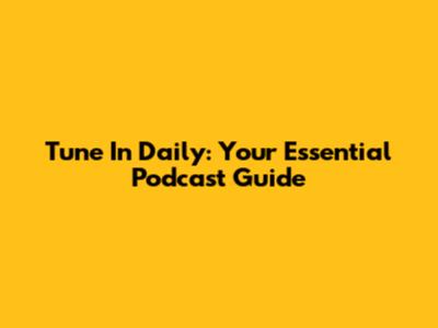 Tune In Daily: Your Essential Podcast Guide