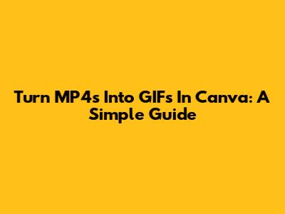 Turn MP4s Into GIFs In Canva: A Simple Guide