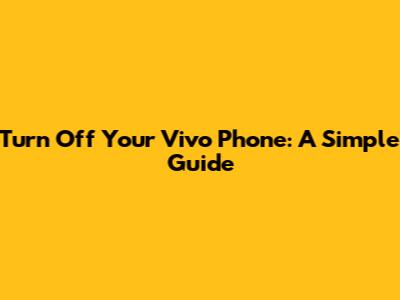 Turn Off Your Vivo Phone: A Simple Guide