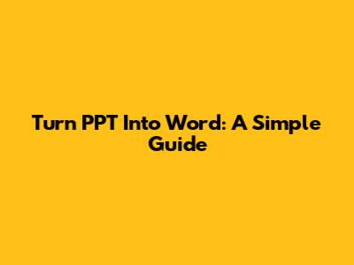 Turn PPT Into Word: A Simple Guide