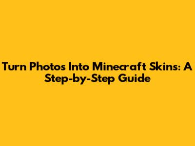 Turn Photos Into Minecraft Skins: A Step-by-Step Guide