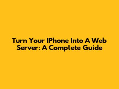 Turn Your IPhone Into A Web Server: A Complete Guide