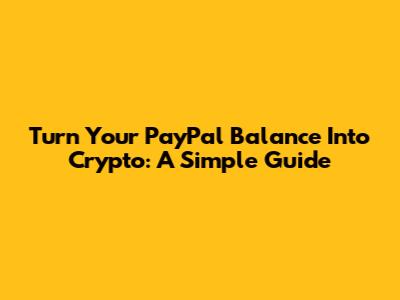 Turn Your PayPal Balance Into Crypto: A Simple Guide