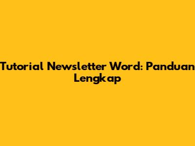 Tutorial Newsletter Word: Panduan Lengkap