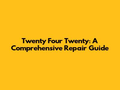 Twenty Four Twenty: A Comprehensive Repair Guide