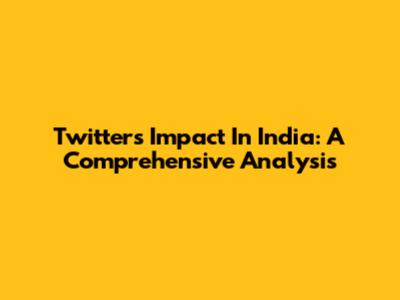 Twitter's Impact In India: A Comprehensive Analysis