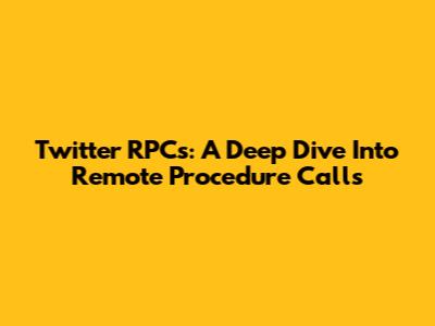 Twitter RPCs: A Deep Dive Into Remote Procedure Calls